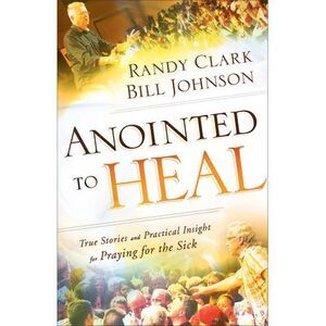 Anointed to Heal: True Stories and Practical Insight for Praying for the Sick --